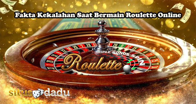 Fakta Kekalahan Saat Bermain Roulette Online