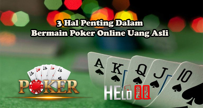 3 Hal Penting Dalam Bermain Poker Online Uang Asli